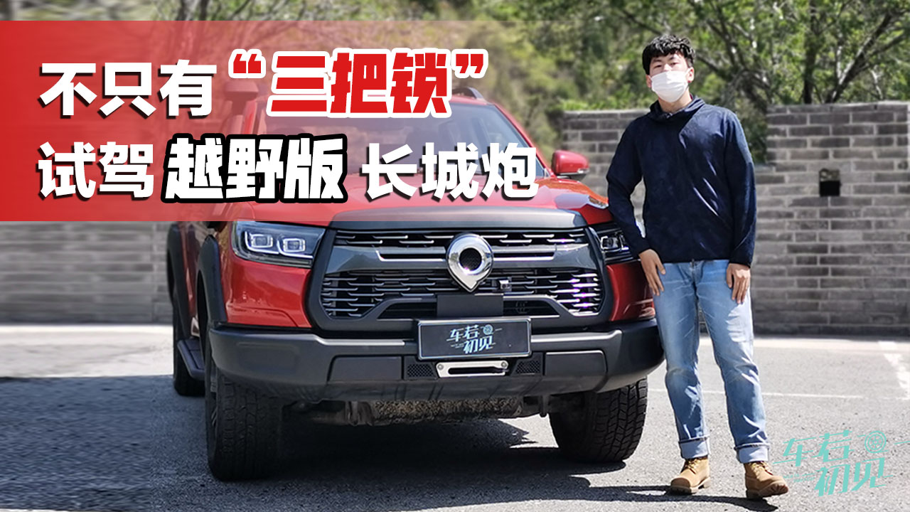 车若初见：不只有“三把锁”这么简单  试驾越野版长城炮