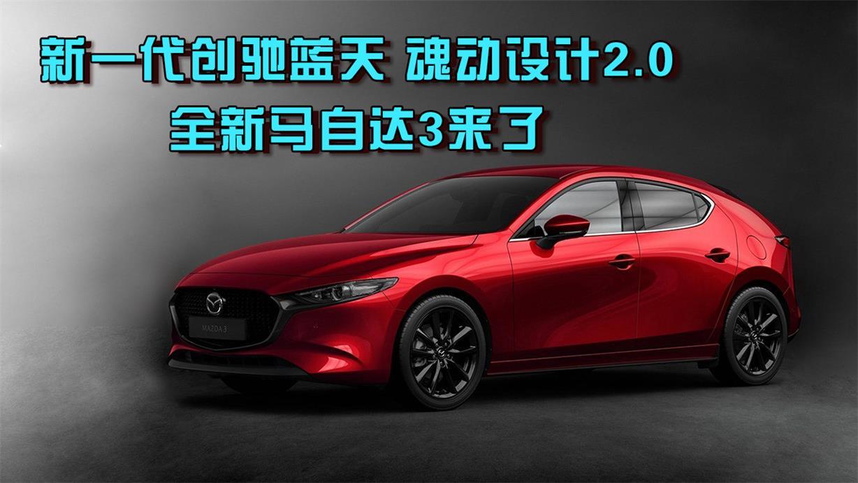 新一代创驰蓝天 魂动设计2.0 全新马自达3来了