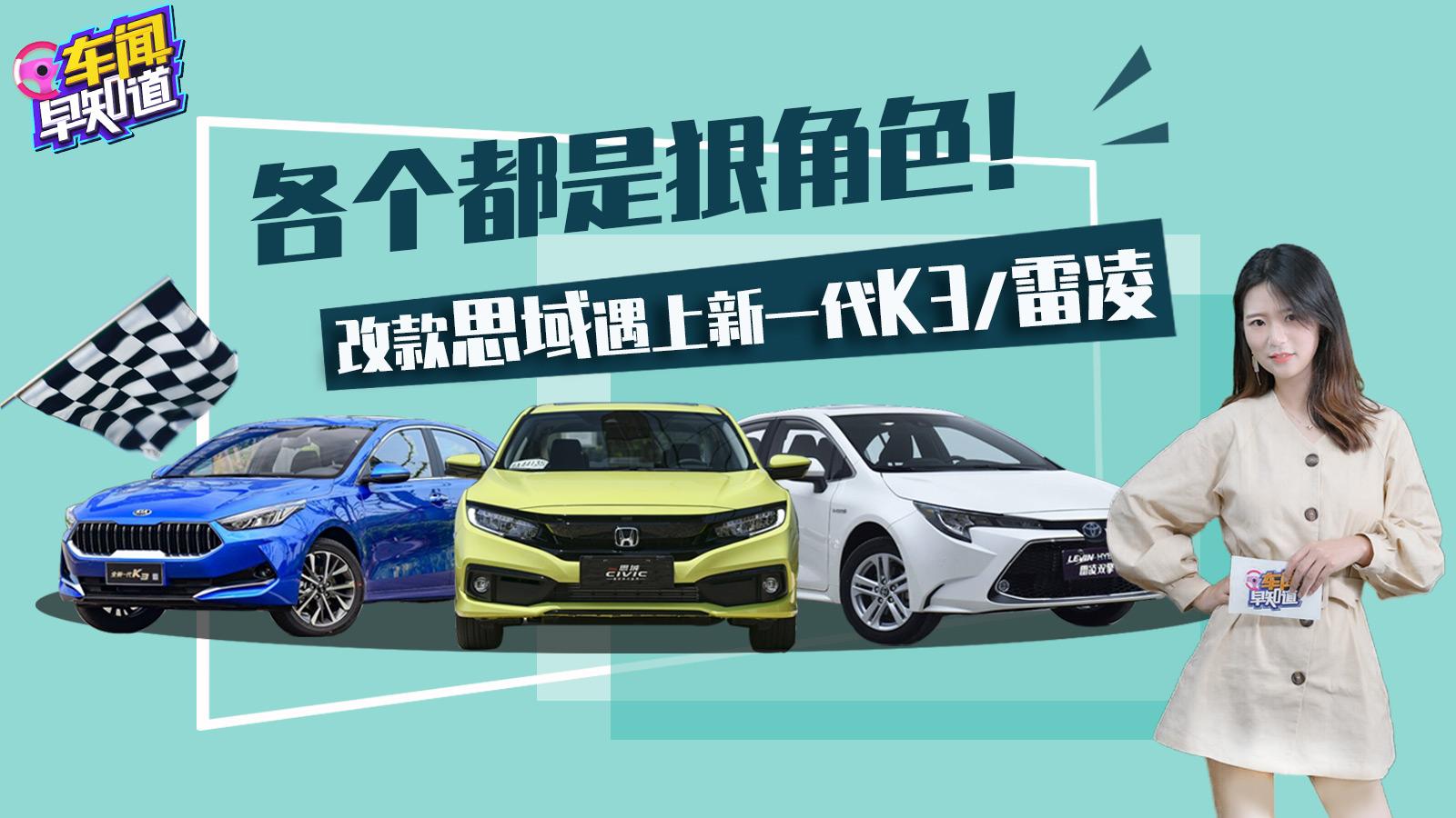 车闻早知道2019-个个都是狠角色 改款思域遇上新一代K3/雷凌